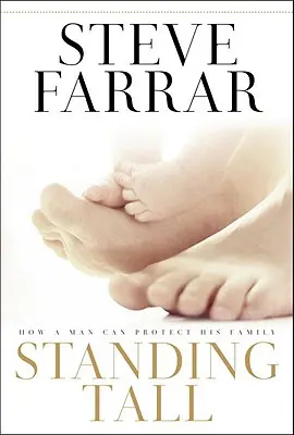 Erguido: Cómo puede un hombre proteger a su familia - Standing Tall: How a Man Can Protect His Family