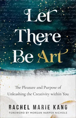 Let There Be Art: El placer y el propósito de liberar la creatividad que llevas dentro - Let There Be Art: The Pleasure and Purpose of Unleashing the Creativity Within You