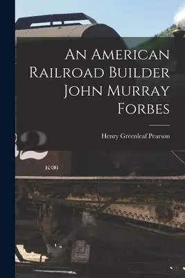 Un constructor de ferrocarriles estadounidense John Murray Forbes - An American Railroad Builder John Murray Forbes