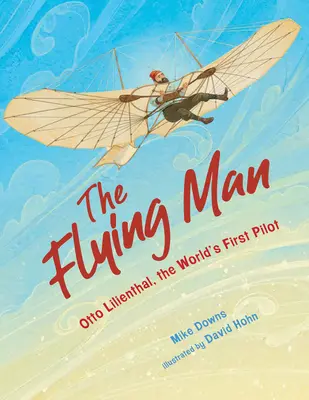 El hombre volador: Otto Lilienthal, el primer piloto del mundo - The Flying Man: Otto Lilienthal, the World's First Pilot