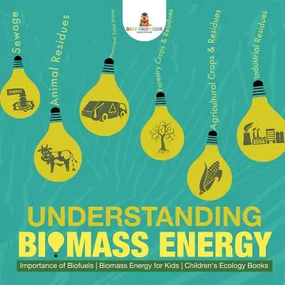 Comprender la energía de la biomasa - Importancia de los biocombustibles Energía de la biomasa para niños Libros infantiles de ecología - Understanding Biomass Energy - Importance of Biofuels Biomass Energy for Kids Children's Ecology Books