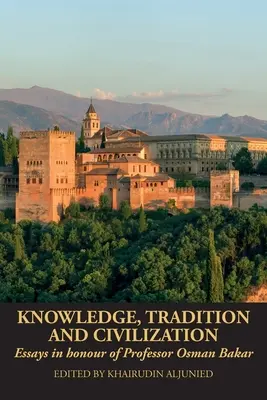 Conocimiento, tradición y civilización: Ensayos en honor del Profesor Osman Bakar - Knowledge, Tradition and Civilization: Essays in honour of Professor Osman Bakar