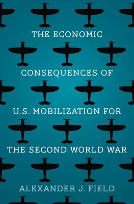 Las consecuencias económicas de la movilización estadounidense para la Segunda Guerra Mundial - The Economic Consequences of U.S. Mobilization for the Second World War