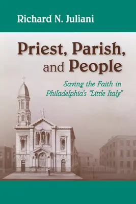 Sacerdote, parroquia y pueblo: Salvar la fe en la Pequeña Italia de Filadelfia - Priest, Parish, and People: Saving the Faith in Philadelphia's Little Italy