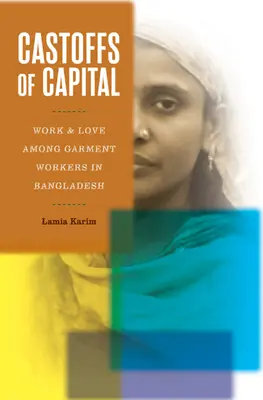 Castoffs of Capital: Trabajo y amor entre las trabajadoras de la confección en Bangladesh - Castoffs of Capital: Work and Love Among Garment Workers in Bangladesh