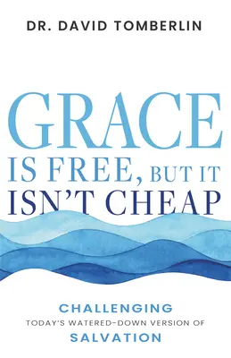 La gracia es gratis, pero no es barata: Desafiando la versión diluida del cristianismo actual - Grace Is Free, But It Isn't Cheap: Challenging Today's Watered-Down Version of Christianity