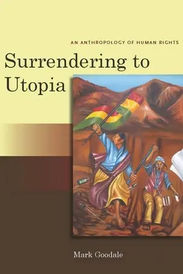 Rendirse a la utopía: Una antropología de los derechos humanos - Surrendering to Utopia: An Anthropology of Human Rights