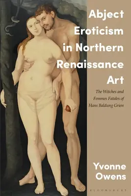 Erotismo abyecto en el arte del Renacimiento septentrional: Las brujas y mujeres fatales de Hans Baldung Grien - Abject Eroticism in Northern Renaissance Art: The Witches and Femmes Fatales of Hans Baldung Grien
