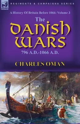 Historia de Gran Bretaña antes de 1066: Volumen 3-Las guerras danesas, 796-1066 d.C. - A History of Britain Before 1066: Volume 3-The Danish Wars, 796 A.D.-1066 A.D.