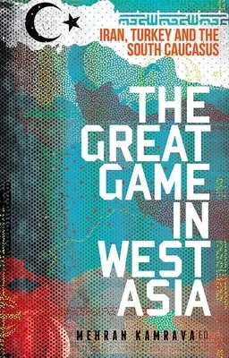 El Gran Juego en Asia Occidental: Irán, Turquía y el Cáucaso meridional - The Great Game in West Asia: Iran, Turkey and the South Caucasus