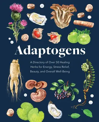 Adaptógenos: Un directorio de más de 50 hierbas curativas para la energía, el alivio del estrés, la belleza y el bienestar general - Adaptogens: A Directory of Over 50 Healing Herbs for Energy, Stress Relief, Beauty, and Overall Well-Being