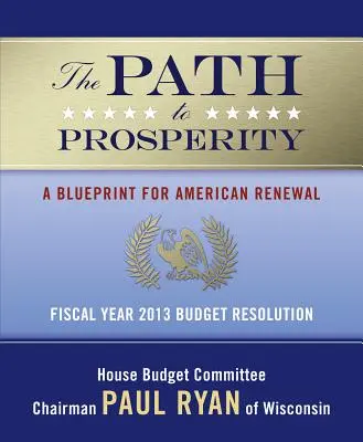 El camino hacia la prosperidad: Un plan para la renovación de Estados Unidos: Resolución presupuestaria para el año fiscal 2013 - The Path to Prosperity: A Blueprint for American Renewal: Fiscal Year 2013 Budget Resolution