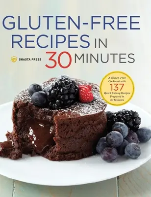 Recetas sin gluten en 30 minutos: Un libro de cocina sin gluten con 137 recetas rápidas y fáciles de preparar en 30 minutos - Gluten-Free Recipes in 30 Minutes: A Gluten-Free Cookbook with 137 Quick & Easy Recipes Prepared in 30 Minutes