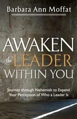 Despierta al líder que llevas dentro: Viaje a través de Nehemías para ampliar su percepción de quién es un líder - Awaken the Leader Within You: Journey through Nehemiah to Expand Your Perception of Who a Leader Is