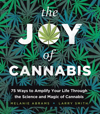 The Joy of Cannabis: 75 maneras de amplificar tu vida a través de la ciencia y la magia del cannabis - The Joy of Cannabis: 75 Ways to Amplify Your Life Through the Science and Magic of Cannabis