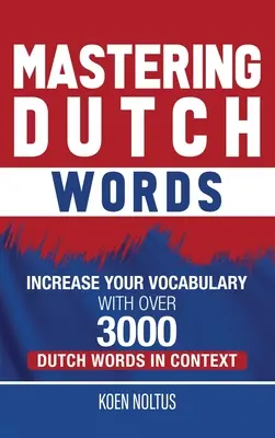 Dominar las palabras holandesas: Aumente su vocabulario con más de 3.000 palabras holandesas en contexto - Mastering Dutch Words: Increase Your Vocabulary with Over 3,000 Dutch Words in Context