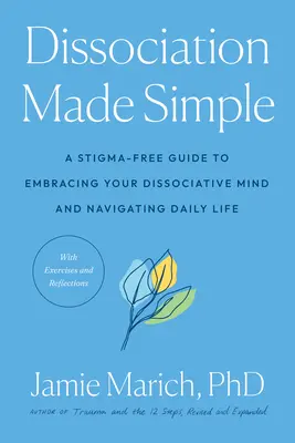 La disociación simplificada: Una guía sin estigmas para abrazar tu mente disociativa y desenvolverte en la vida cotidiana. - Dissociation Made Simple: A Stigma-Free Guide to Embracing Your Dissociative Mind and Navigating Daily Life