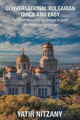 Búlgaro Conversacional Rápido y Fácil: La Técnica Más Innovadora para Aprender la Lengua Búlgara - Conversational Bulgarian Quick and Easy: The Most Innovative Technique to Learn the Bulgarian Language