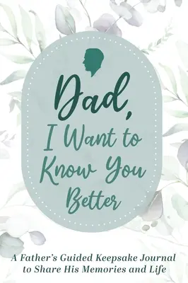 Papá, quiero conocerte mejor: El diario de un padre para compartir sus recuerdos y su vida - Dad, I Want to Know You Better: A Father's Guided Keepsake Journal to Share his Memories and Life