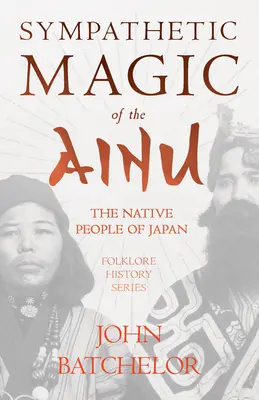 La magia simpática de los ainu - Los nativos de Japón (Serie de Historia del Folklore) - Sympathetic Magic of the Ainu - The Native People of Japan (Folklore History Series)