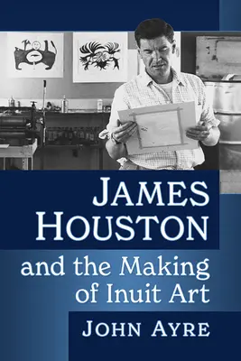 James Houston y la creación del arte inuit - James Houston and the Making of Inuit Art
