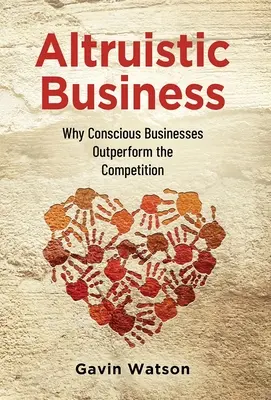 Empresas altruistas: Por qué las empresas conscientes superan a la competencia - Altruistic Business: Why Conscious Businesses Outperform the Competition