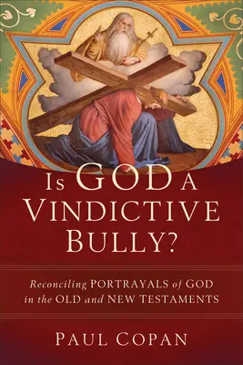 ¿Es Dios un matón vengativo? Reconciliando las representaciones de Dios en el Antiguo y el Nuevo Testamento - Is God a Vindictive Bully?: Reconciling Portrayals of God in the Old and New Testaments