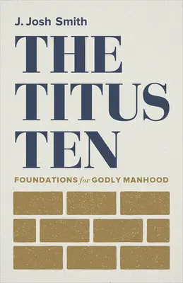 The Titus Ten: Fundamentos para una hombría piadosa - The Titus Ten: Foundations for Godly Manhood