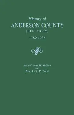 Historia del condado de Anderson [Kentucky], 1780-1936; iniciada en 1884 por el comandante Lewis W. McKee y concluida en 1936 por la Sra. Lydia K. Bond. - History of Anderson County [Kentucky], 1780-1936; Begun in 1884 by Major Lewis W. McKee, Concluded in 1936 by Mrs. Lydia K. Bond