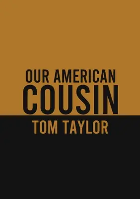 Nuestro primo americano Una obra en tres actos escrita por el dramaturgo inglés Tom Taylor - Our American Cousin: A three-act play written by English playwright Tom Taylor