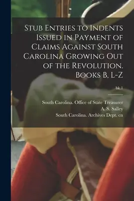 La historia de las mujeres en el siglo XXI: la historia de las mujeres en el siglo XXI. Libros B, L-Z; bk.1 - Stub Entries to Indents Issued in Payment of Claims Against South Carolina Growing out of the Revolution. Books B, L-Z; bk.1