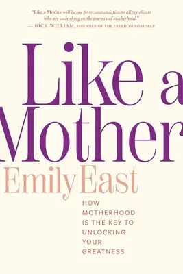 Como una madre: Cómo la maternidad es la clave para liberar tu grandeza - Like a Mother: How Motherhood Is the Key to Unlocking Your Greatness