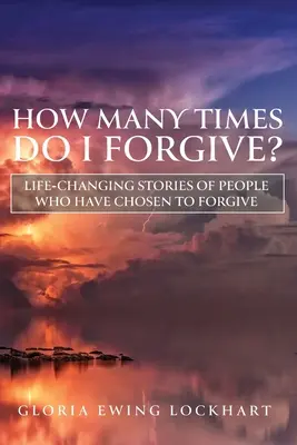 ¿Cuántas Veces Perdono? Historias que cambian la vida de personas que han elegido perdonar - How Many Times Do I Forgive?: Life-Changing Stories of People Who Have Chosen to Forgive