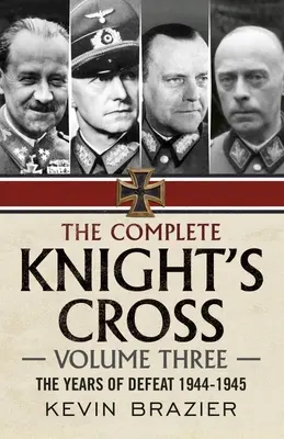 La Cruz de Caballero al completo: Volumen Tres: Los años de la derrota 1944-1945 - The Complete Knight's Cross: Volume Three: The Years of Defeat 1944-1945