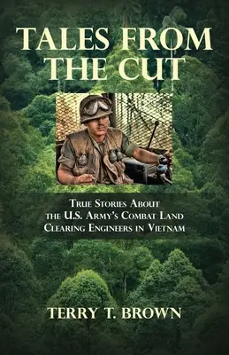 Tales From the Cut: Historias reales sobre los ingenieros de desminado del ejército de EE.UU. en Vietnam - Tales From the Cut: True Stories About the U.S. Army's Combat Land Clearing Engineers in Vietnam