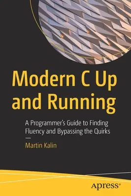 Modern C Up and Running: A Programmer's Guide to Finding Fluency and Bypassing the Quirks (Guía del programador para encontrar fluidez y evitar las rarezas) - Modern C Up and Running: A Programmer's Guide to Finding Fluency and Bypassing the Quirks