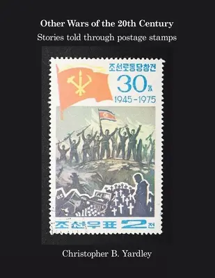 Otras guerras del siglo XX: Historias contadas a través de sellos de correos - Other Wars of the 20Th Century: Stories Told Through Postage Stamps