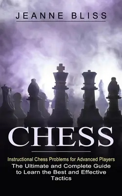 Ajedrez: Problemas instructivos de ajedrez para jugadores avanzados (La guía definitiva y completa para aprender el mejor y más eficaz tac - Chess: Instructional Chess Problems for Advanced Players (The Ultimate and Complete Guide to Learn the Best and Effective Tac