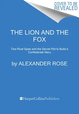 El león y el zorro: Dos espías rivales y el complot secreto para construir una marina confederada - The Lion and the Fox: Two Rival Spies and the Secret Plot to Build a Confederate Navy