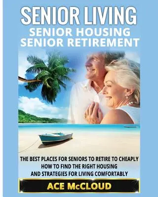 Vida de las personas mayores: Viviendas para mayores: Senior Retirement: Los mejores lugares para la tercera edad a retirarse a bajo costo, cómo encontrar la vivienda adecuada y - Senior Living: Senior Housing: Senior Retirement: The Best Places For Seniors To Retire To Cheaply, How To Find The Right Housing And