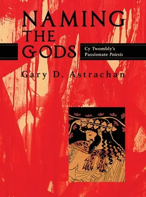 Nombrar a los dioses: la apasionada poiesis de Cy Twombly - Naming the Gods: Cy Twombly's Passionate Poiesis