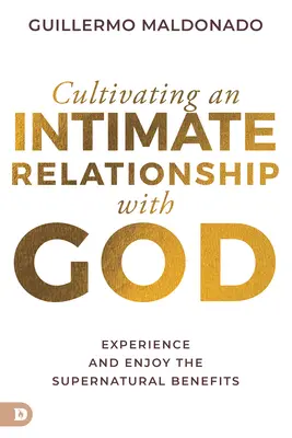 Cultivar una relación íntima con Dios: Experimenta y Disfruta los Beneficios Sobrenaturales - Cultivating an Intimate Relationship with God: Experience and Enjoy the Supernatural Benefits