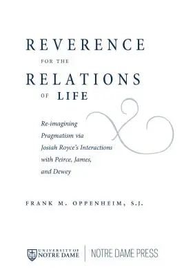 Reverencia por las relaciones de la vida: Reimaginar el pragmatismo a través de las interacciones de Josiah Royce con Peirce, James y Dewey - Reverence for the Relations of Life: Re-Imagining Pragmatism Via Josiah Royce's Interactions with Peirce, James, and Dewey