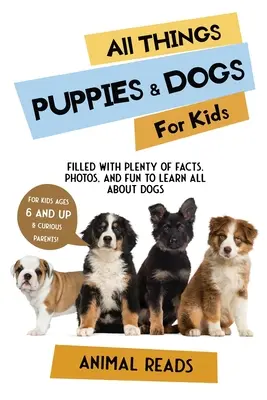 Todo sobre perros y cachorros para niños: Lleno de datos, fotos y diversión para aprender todo sobre cachorros y perros. - All Things Puppies & Dogs For Kids: Filled With Facts, Photos, and Fun to Learn all About Puppies & Dogs