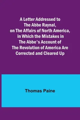 Carta dirigida al abate Raynal, sobre los asuntos de América del Norte, en la que se citan los errores del abate en su relato de la revolución de América. - A Letter Addressed to the Abbe Raynal, on the Affairs of North America, in Which the Mistakes in the Abbe's Account of the Revolution of America Are C