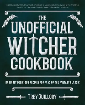 El libro de cocina no oficial de Witcher: Recetas atrevidamente deliciosas para los fans del clásico de fantasía - The Unofficial Witcher Cookbook: Daringly Delicious Recipes for Fans of the Fantasy Classic