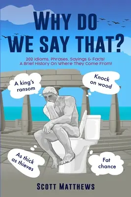 ¿Por qué decimos eso? - 202 Modismos, Frases, Dichos y Hechos! Una breve historia sobre su origen - Why Do We Say That? - 202 Idioms, Phrases, Sayings & Facts! A Brief History On Where They Come From!