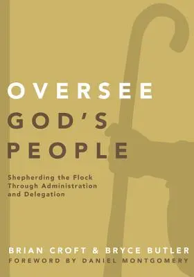 Supervisar al pueblo de Dios: Pastorear el rebaño mediante la administración y la delegación - Oversee God's People: Shepherding the Flock Through Administration and Delegation