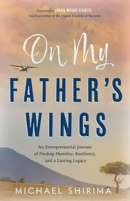 En alas de mi padre: Un viaje empresarial en busca de la humildad, la resistencia y un legado duradero - On My Father's Wings: An Entrepreneurial Journey of Finding Humility, Resiliency, and a Lasting Legacy