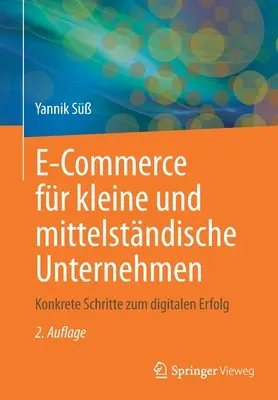 E-Commerce Fr Kleine And Mittelstndische Unternehmen: Konkrete Schritte Zum Digitalen Erfolg (Comercio electrónico para pequeñas y medianas empresas: claves para el éxito digital) - E-Commerce Fr Kleine Und Mittelstndische Unternehmen: Konkrete Schritte Zum Digitalen Erfolg